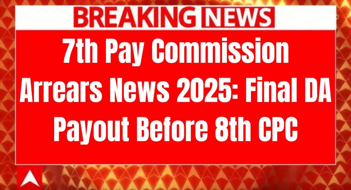 7th Pay Commission Arrears News 2025